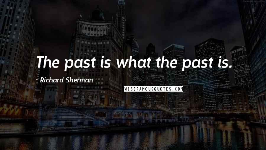 Richard Sherman Quotes: The past is what the past is.