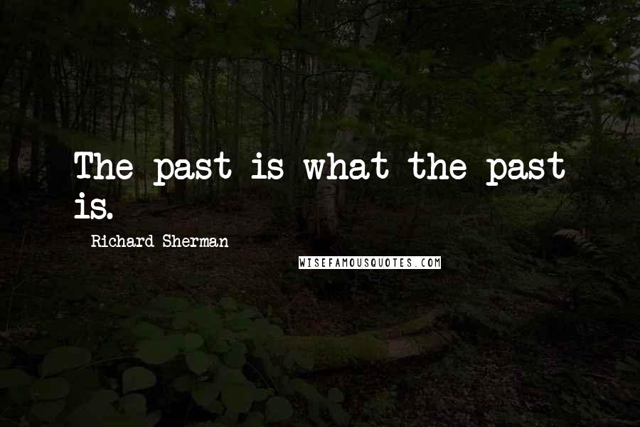 Richard Sherman Quotes: The past is what the past is.