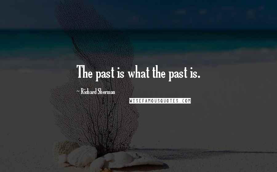 Richard Sherman Quotes: The past is what the past is.