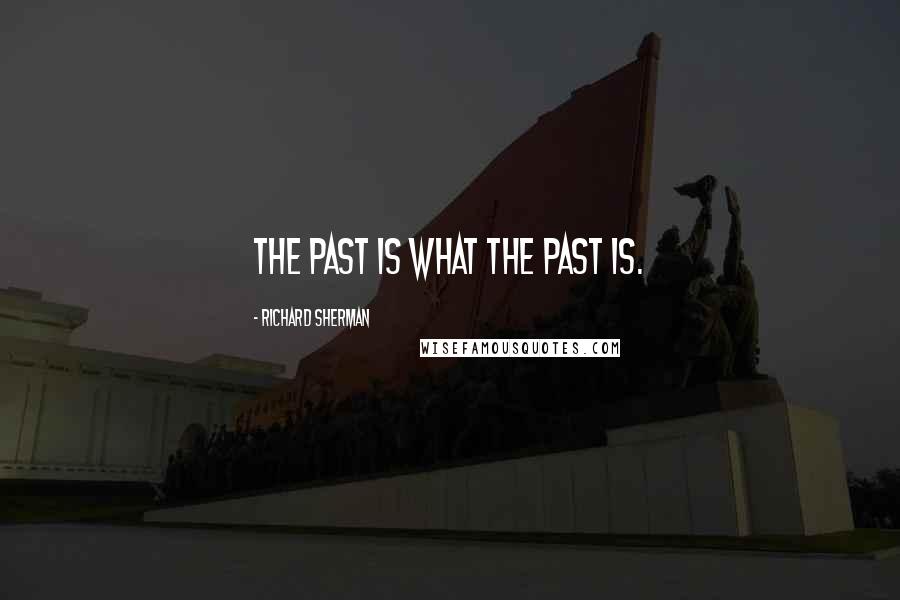 Richard Sherman Quotes: The past is what the past is.