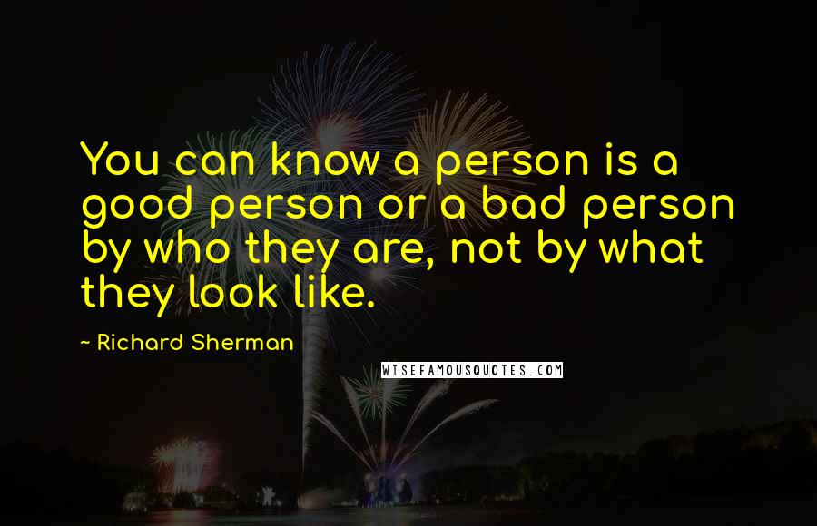 Richard Sherman Quotes: You can know a person is a good person or a bad person by who they are, not by what they look like.