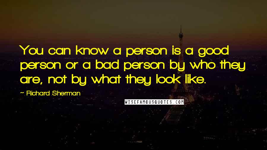 Richard Sherman Quotes: You can know a person is a good person or a bad person by who they are, not by what they look like.