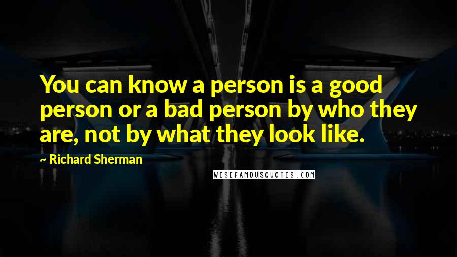 Richard Sherman Quotes: You can know a person is a good person or a bad person by who they are, not by what they look like.