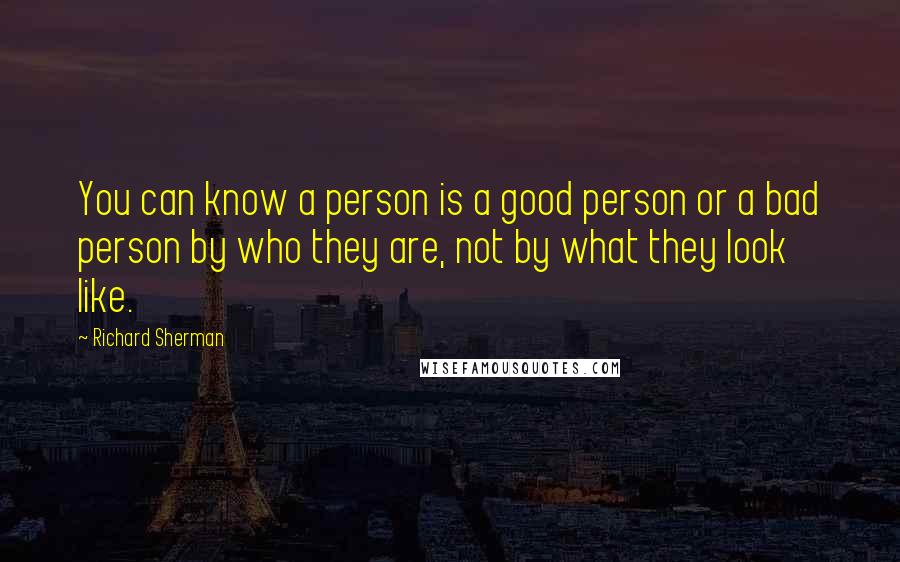 Richard Sherman Quotes: You can know a person is a good person or a bad person by who they are, not by what they look like.