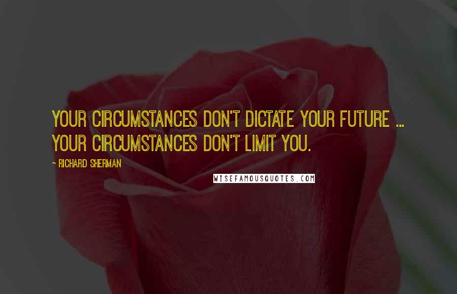 Richard Sherman Quotes: Your circumstances don't dictate your future ... Your circumstances don't limit you.