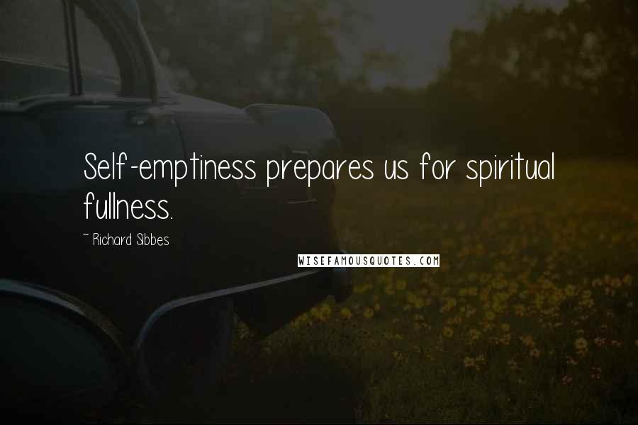 Richard Sibbes Quotes: Self-emptiness prepares us for spiritual fullness.