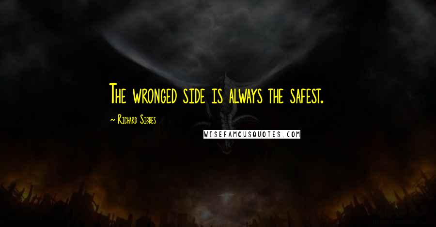 Richard Sibbes Quotes: The wronged side is always the safest.