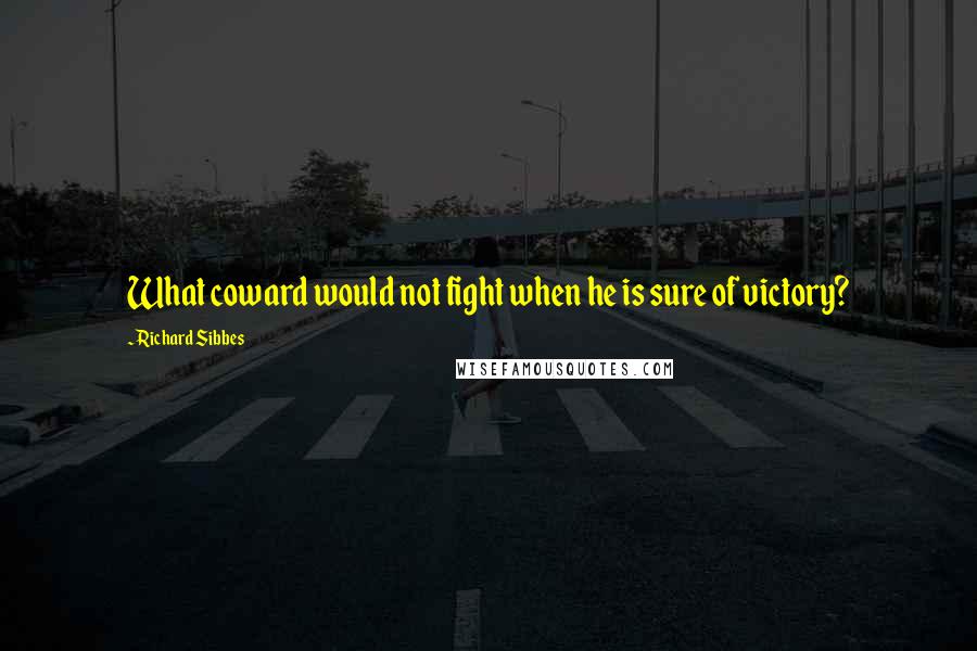 Richard Sibbes Quotes: What coward would not fight when he is sure of victory?