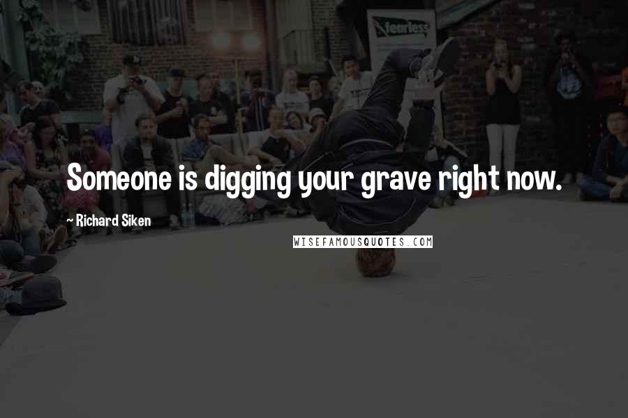 Richard Siken Quotes: Someone is digging your grave right now.