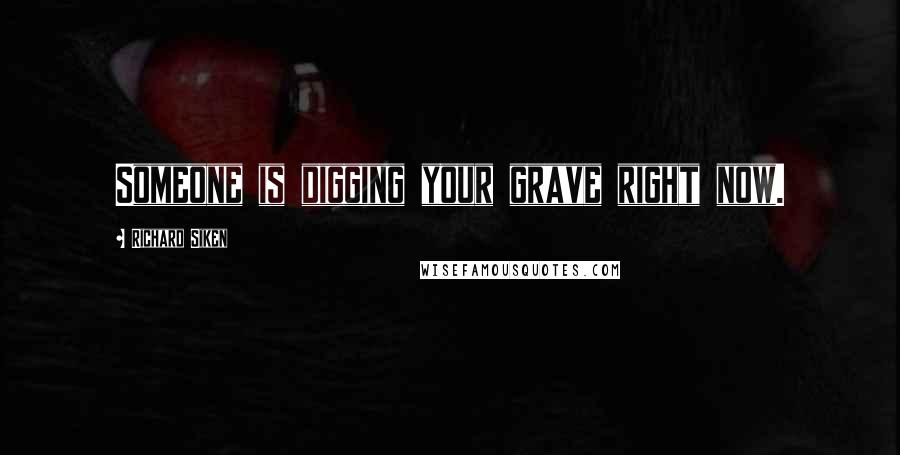 Richard Siken Quotes: Someone is digging your grave right now.