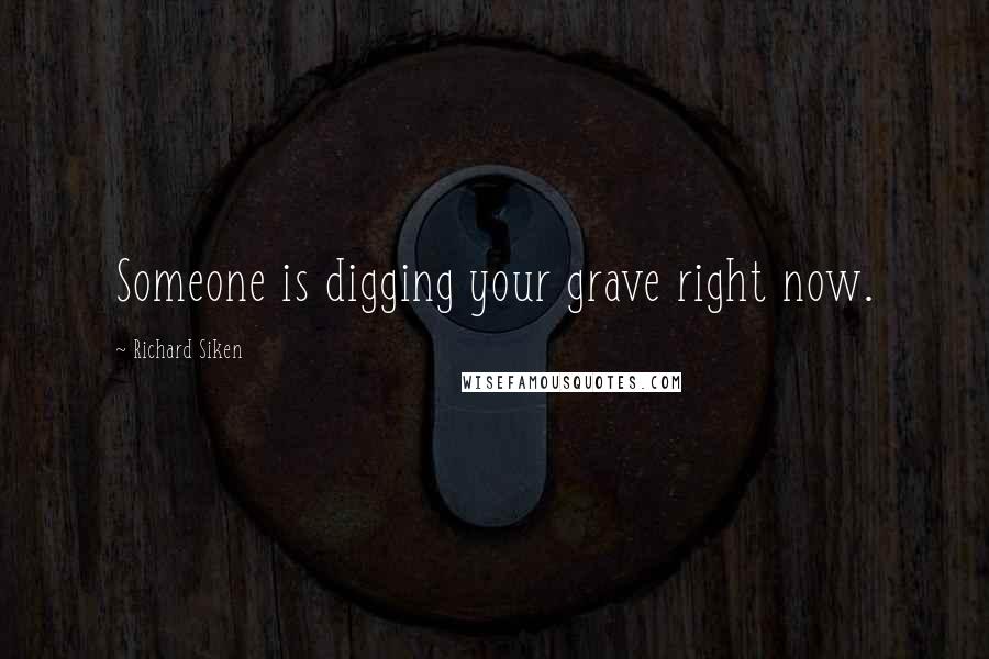 Richard Siken Quotes: Someone is digging your grave right now.