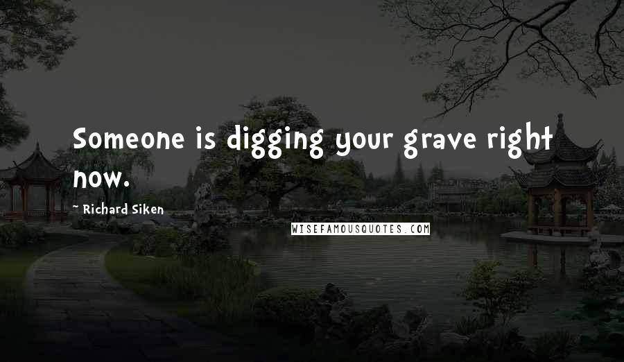 Richard Siken Quotes: Someone is digging your grave right now.