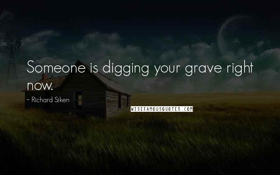 Richard Siken Quotes: Someone is digging your grave right now.