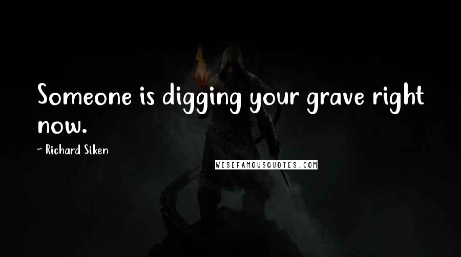 Richard Siken Quotes: Someone is digging your grave right now.