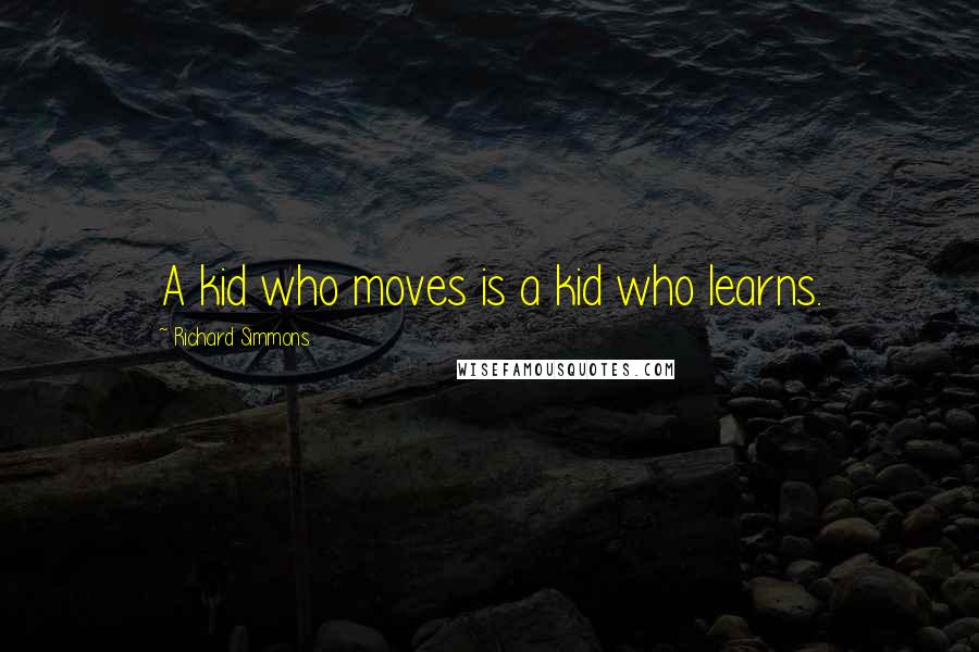 Richard Simmons Quotes: A kid who moves is a kid who learns.
