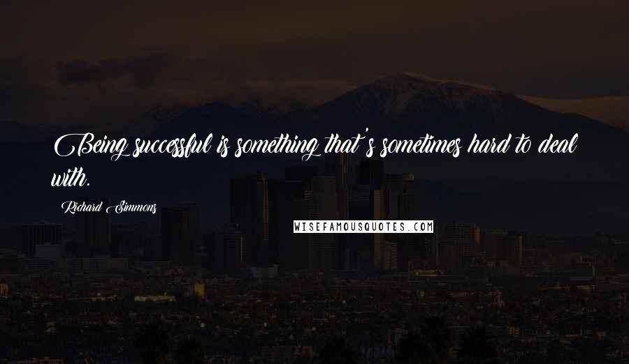 Richard Simmons Quotes: Being successful is something that's sometimes hard to deal with.