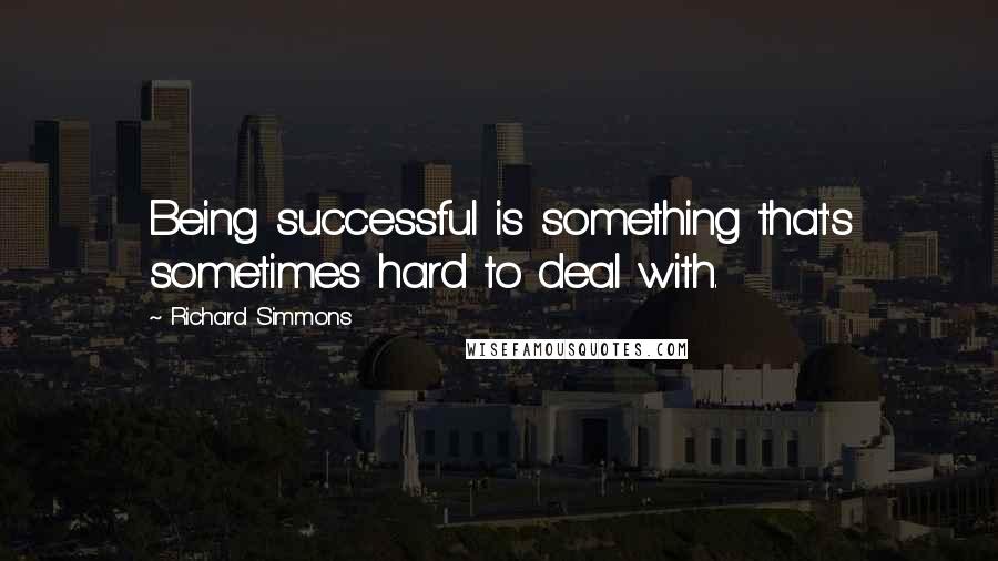 Richard Simmons Quotes: Being successful is something that's sometimes hard to deal with.