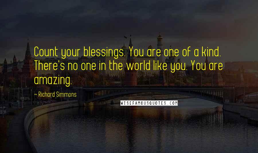 Richard Simmons Quotes: Count your blessings. You are one of a kind. There's no one in the world like you. You are amazing.