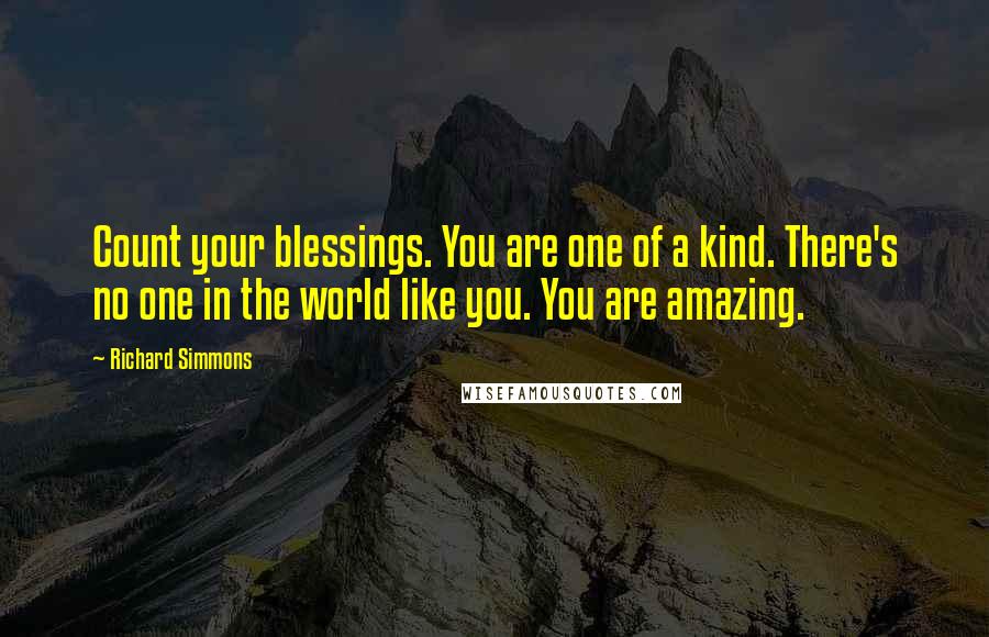 Richard Simmons Quotes: Count your blessings. You are one of a kind. There's no one in the world like you. You are amazing.