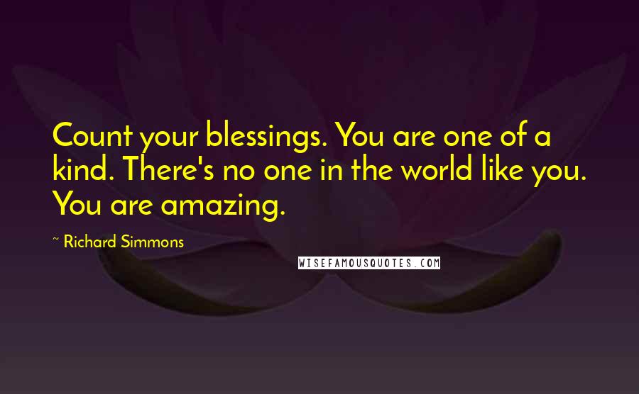 Richard Simmons Quotes: Count your blessings. You are one of a kind. There's no one in the world like you. You are amazing.