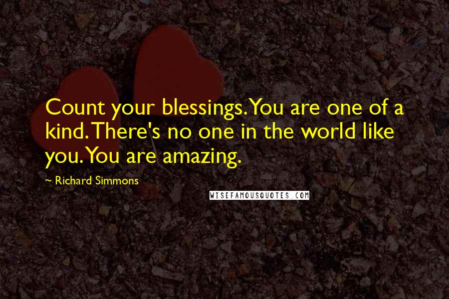 Richard Simmons Quotes: Count your blessings. You are one of a kind. There's no one in the world like you. You are amazing.