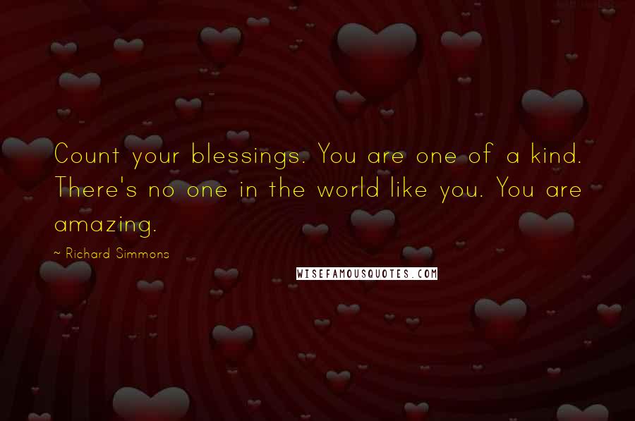 Richard Simmons Quotes: Count your blessings. You are one of a kind. There's no one in the world like you. You are amazing.