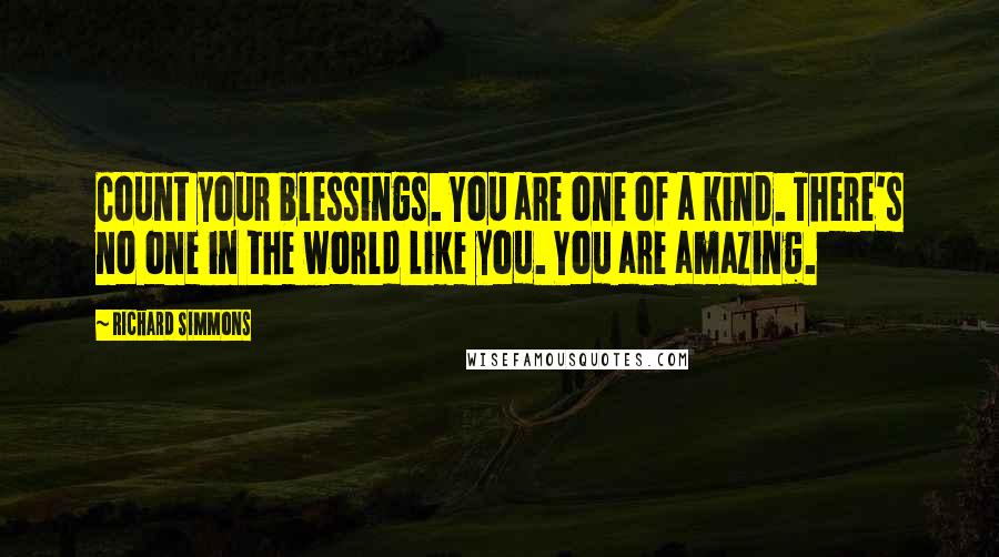 Richard Simmons Quotes: Count your blessings. You are one of a kind. There's no one in the world like you. You are amazing.