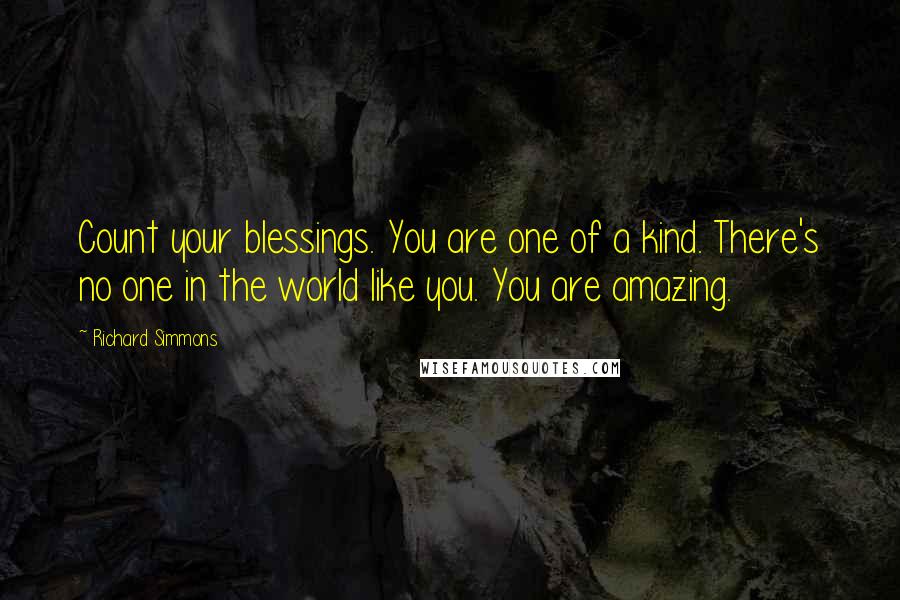 Richard Simmons Quotes: Count your blessings. You are one of a kind. There's no one in the world like you. You are amazing.