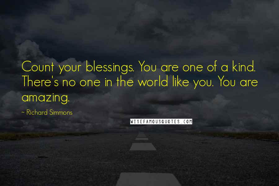 Richard Simmons Quotes: Count your blessings. You are one of a kind. There's no one in the world like you. You are amazing.