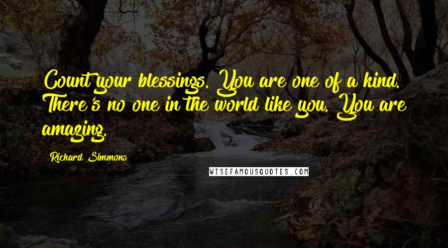 Richard Simmons Quotes: Count your blessings. You are one of a kind. There's no one in the world like you. You are amazing.