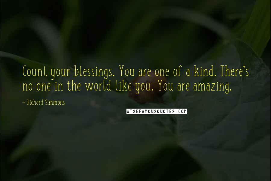 Richard Simmons Quotes: Count your blessings. You are one of a kind. There's no one in the world like you. You are amazing.