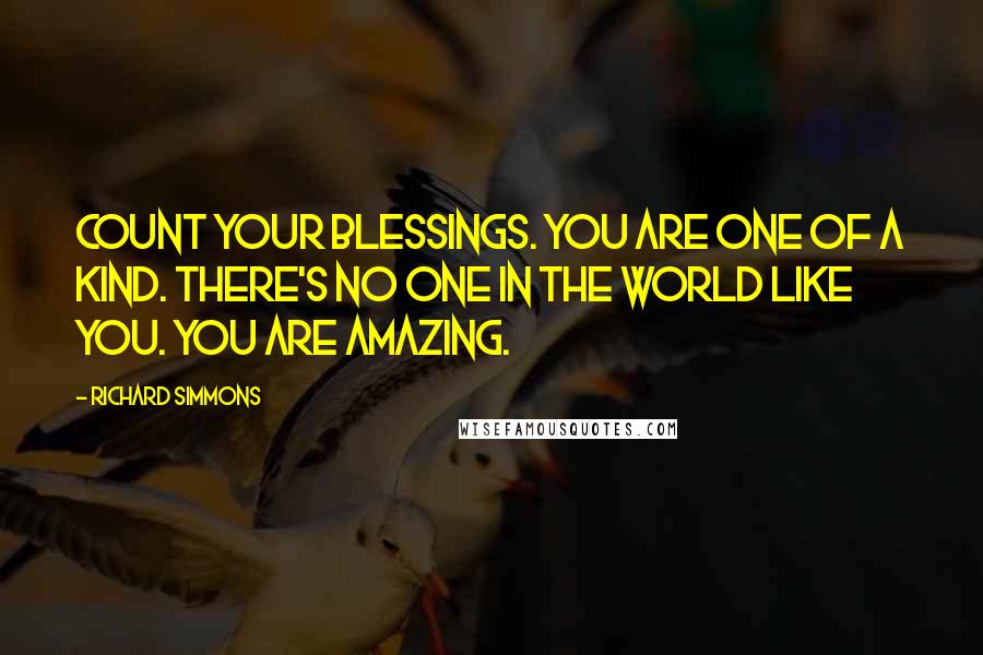 Richard Simmons Quotes: Count your blessings. You are one of a kind. There's no one in the world like you. You are amazing.