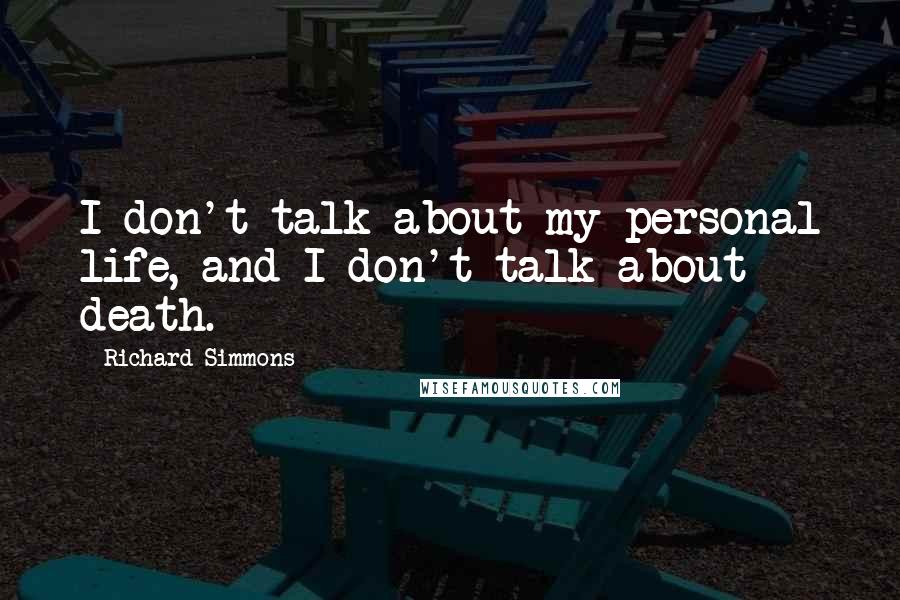 Richard Simmons Quotes: I don't talk about my personal life, and I don't talk about death.