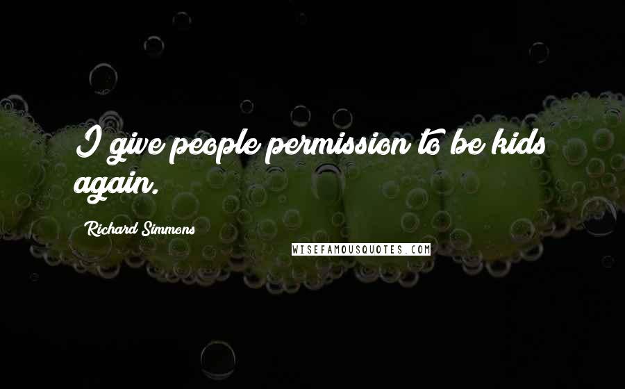 Richard Simmons Quotes: I give people permission to be kids again.