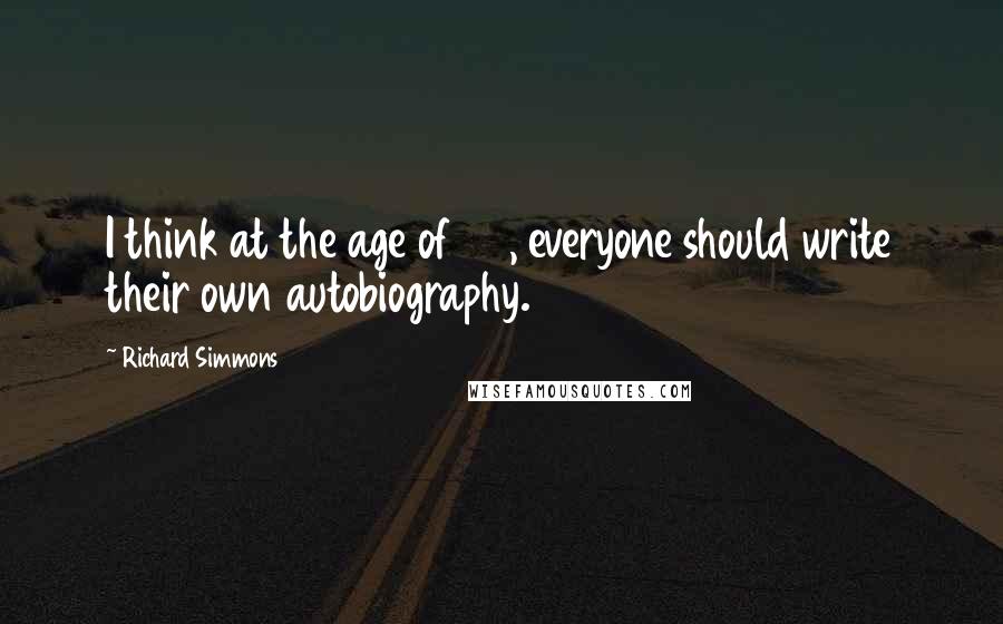 Richard Simmons Quotes: I think at the age of 50, everyone should write their own autobiography.