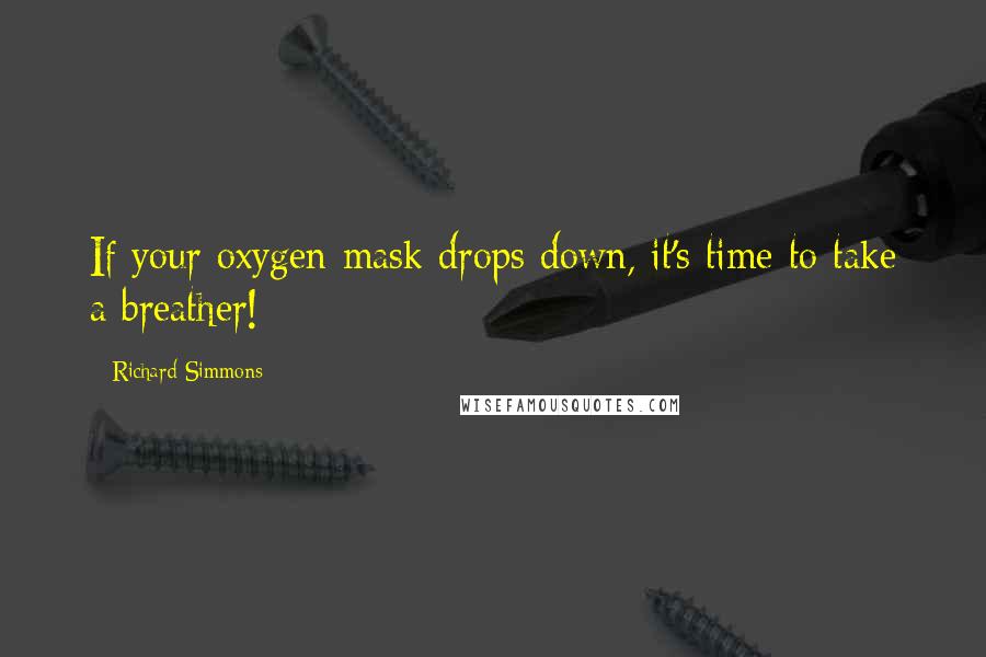 Richard Simmons Quotes: If your oxygen mask drops down, it's time to take a breather!