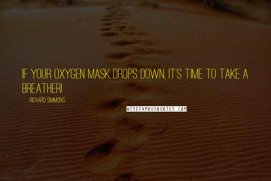 Richard Simmons Quotes: If your oxygen mask drops down, it's time to take a breather!