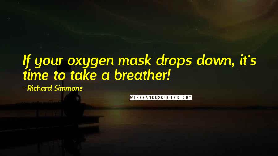 Richard Simmons Quotes: If your oxygen mask drops down, it's time to take a breather!