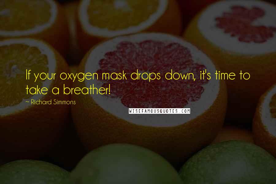 Richard Simmons Quotes: If your oxygen mask drops down, it's time to take a breather!