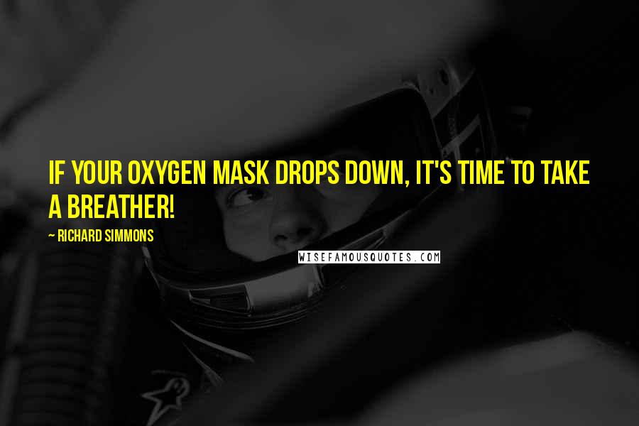 Richard Simmons Quotes: If your oxygen mask drops down, it's time to take a breather!