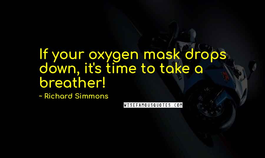 Richard Simmons Quotes: If your oxygen mask drops down, it's time to take a breather!