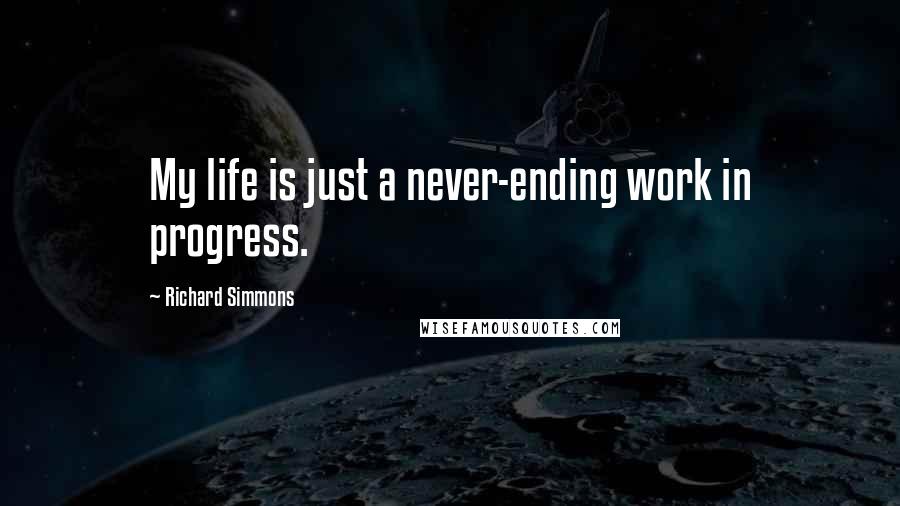 Richard Simmons Quotes: My life is just a never-ending work in progress.