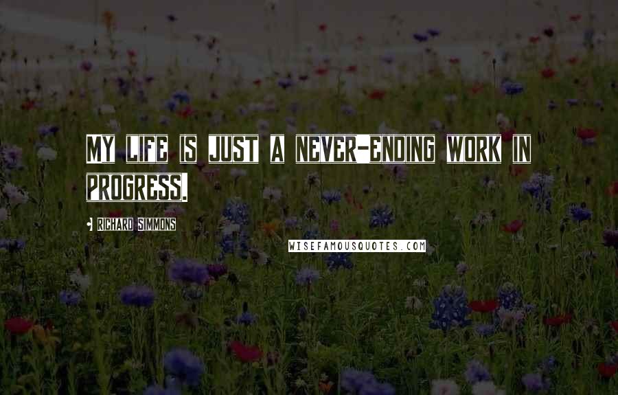 Richard Simmons Quotes: My life is just a never-ending work in progress.