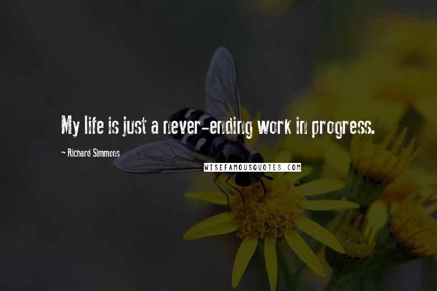 Richard Simmons Quotes: My life is just a never-ending work in progress.