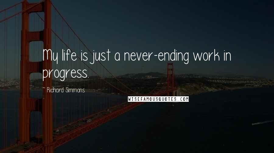 Richard Simmons Quotes: My life is just a never-ending work in progress.