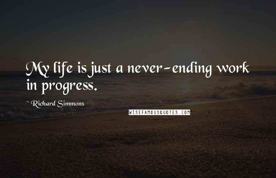 Richard Simmons Quotes: My life is just a never-ending work in progress.