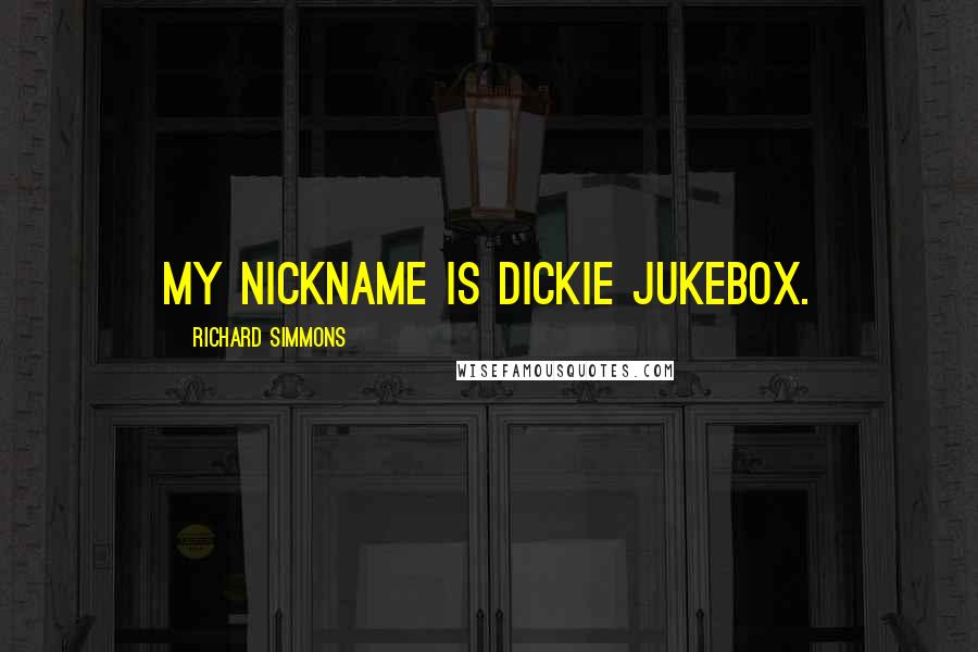 Richard Simmons Quotes: My nickname is Dickie Jukebox.