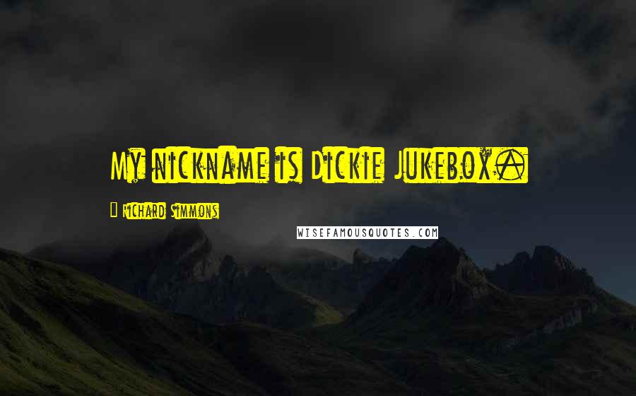 Richard Simmons Quotes: My nickname is Dickie Jukebox.