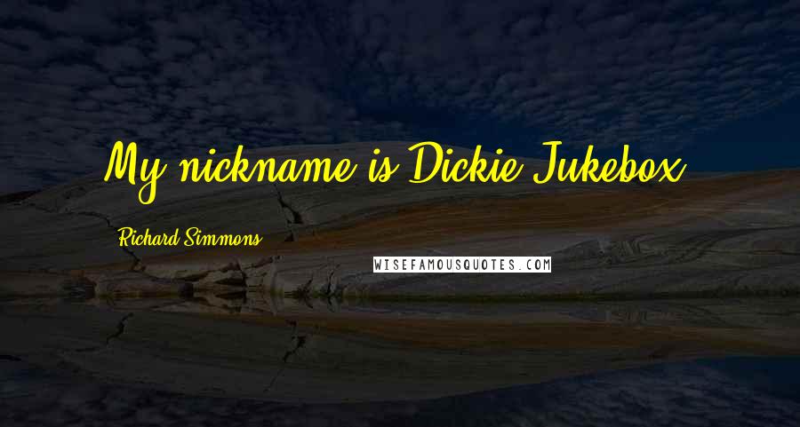 Richard Simmons Quotes: My nickname is Dickie Jukebox.