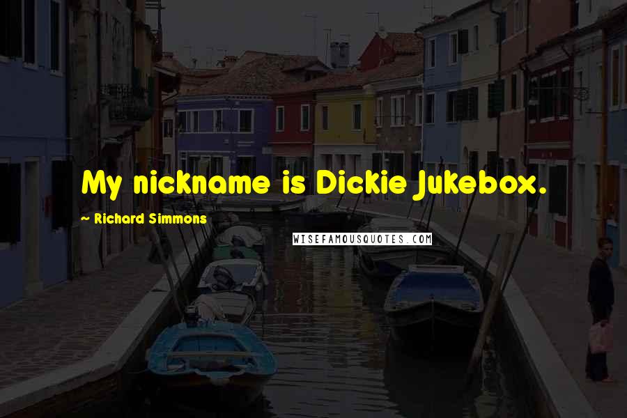 Richard Simmons Quotes: My nickname is Dickie Jukebox.